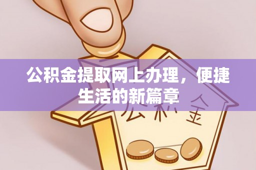 石冈公积金提取网上办理，便捷生活的新篇章