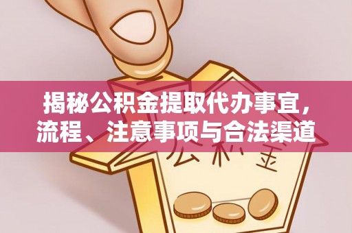 石冈揭秘公积金提取代办事宜，流程、注意事项与合法渠道