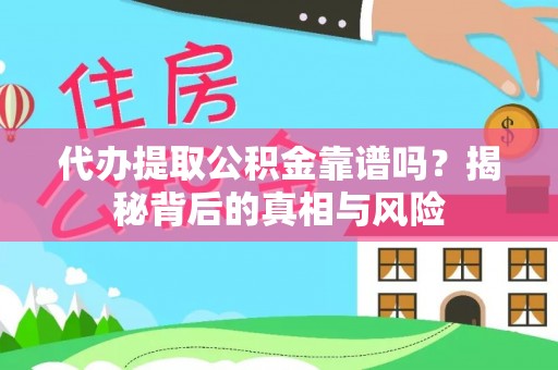 石冈代办提取公积金靠谱吗？揭秘背后的真相与风险