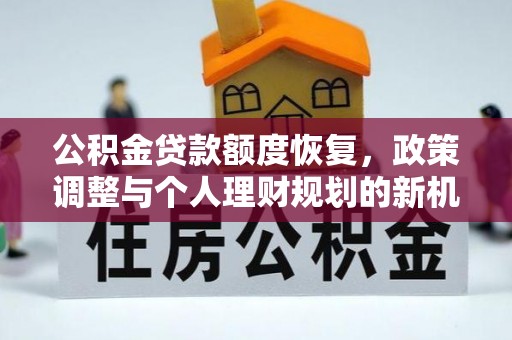 石冈公积金贷款额度恢复，政策调整与个人理财规划的新机遇