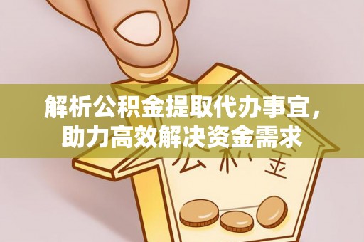 石冈解析公积金提取代办事宜，助力高效解决资金需求