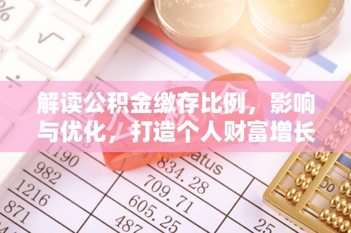 石冈解读公积金缴存比例，影响与优化，打造个人财富增长新引擎