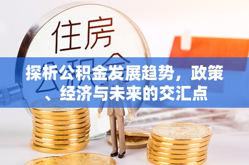 石冈探析公积金发展趋势，政策、经济与未来的交汇点