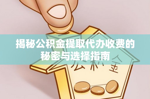 石冈揭秘公积金提取代办收费的秘密与选择指南
