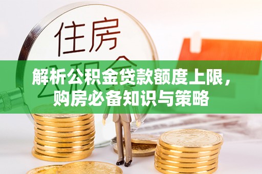 石冈解析公积金贷款额度上限，购房必备知识与策略