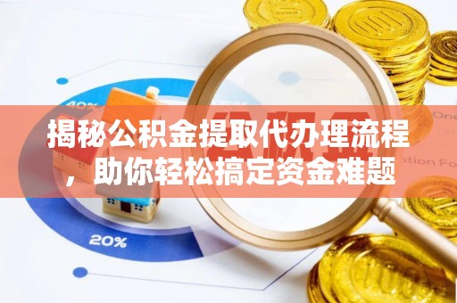 石冈揭秘公积金提取代办理流程，助你轻松搞定资金难题