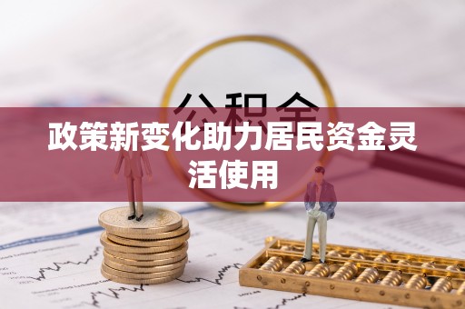 石冈政策新变化助力居民资金灵活使用