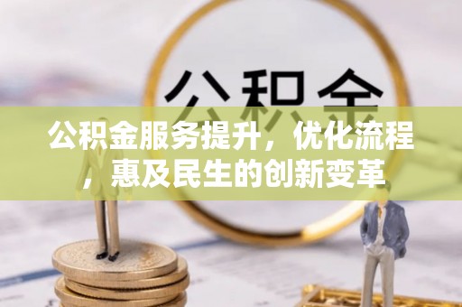 石冈公积金服务提升，优化流程，惠及民生的创新变革