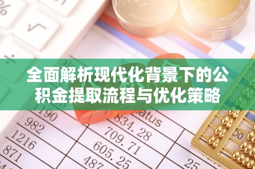 石冈全面解析现代化背景下的公积金提取流程与优化策略