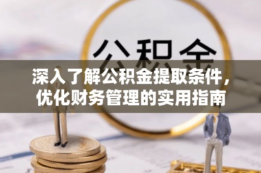石冈深入了解公积金提取条件，优化财务管理的实用指南