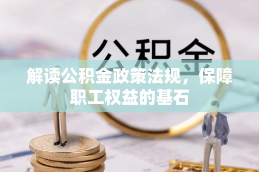 石冈解读公积金政策法规，保障职工权益的基石