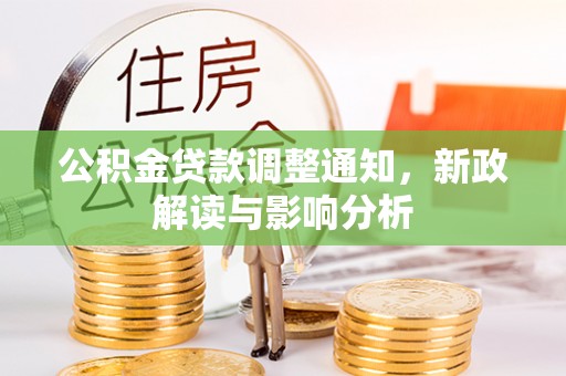 石冈公积金贷款调整通知，新政解读与影响分析
