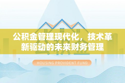 石冈公积金管理现代化，技术革新驱动的未来财务管理