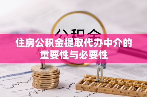 石冈住房公积金提取代办中介的重要性与必要性
