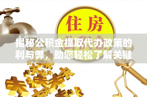 石冈揭秘公积金提取代办政策的利与弊，助您轻松了解关键要点