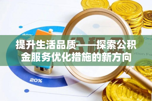石冈提升生活品质——探索公积金服务优化措施的新方向