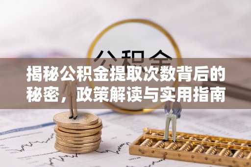 石冈揭秘公积金提取次数背后的秘密，政策解读与实用指南