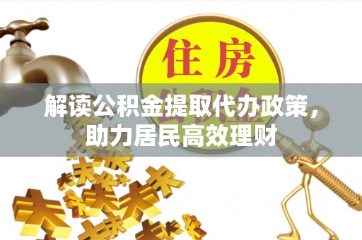 石冈解读公积金提取代办政策，助力居民高效理财