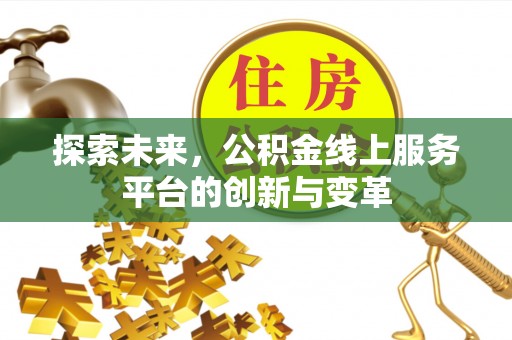 石冈探索未来，公积金线上服务平台的创新与变革