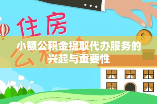 石冈小额公积金提取代办服务的兴起与重要性