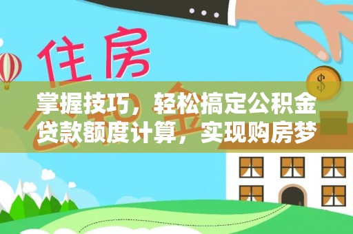 石冈掌握技巧，轻松搞定公积金贷款额度计算，实现购房梦想