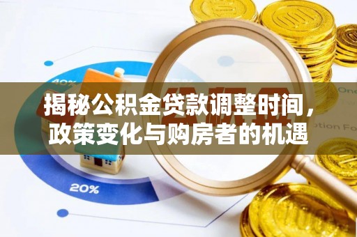 石冈揭秘公积金贷款调整时间，政策变化与购房者的机遇