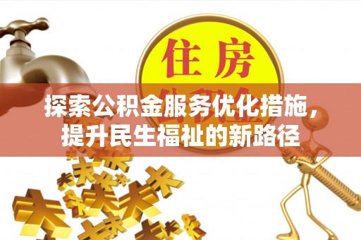 石冈探索公积金服务优化措施，提升民生福祉的新路径
