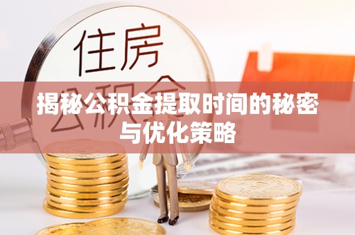 石冈揭秘公积金提取时间的秘密与优化策略