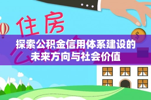 石冈探索公积金信用体系建设的未来方向与社会价值