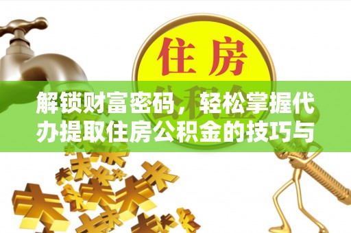 石冈解锁财富密码，轻松掌握代办提取住房公积金的技巧与策略