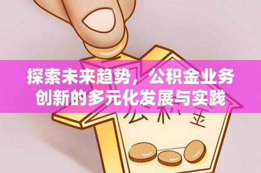 石冈探索未来趋势，公积金业务创新的多元化发展与实践