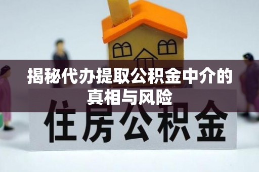 石冈揭秘代办提取公积金中介的真相与风险
