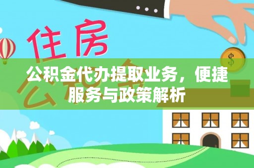 石冈公积金代办提取业务，便捷服务与政策解析