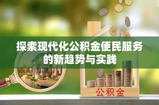 石冈探索现代化公积金便民服务的新趋势与实践