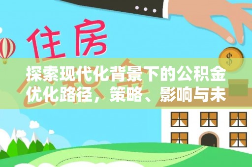 石冈探索现代化背景下的公积金优化路径，策略、影响与未来展望