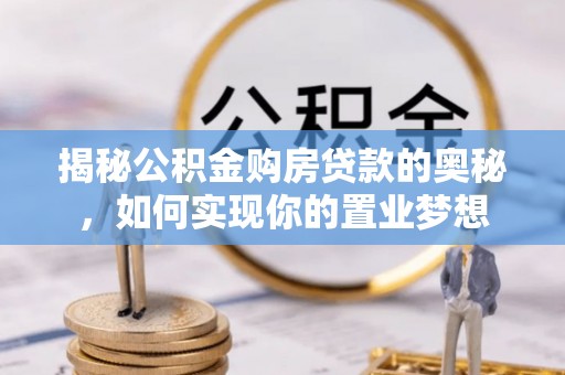 石冈揭秘公积金购房贷款的奥秘，如何实现你的置业梦想