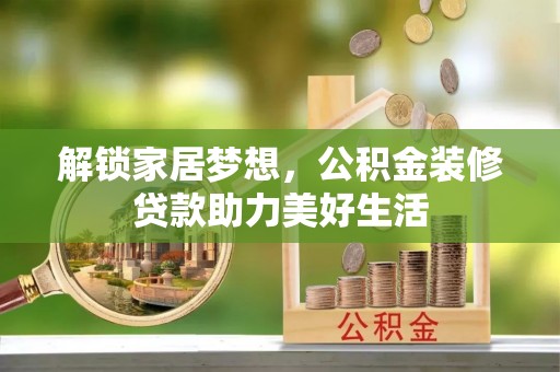石冈解锁家居梦想，公积金装修贷款助力美好生活