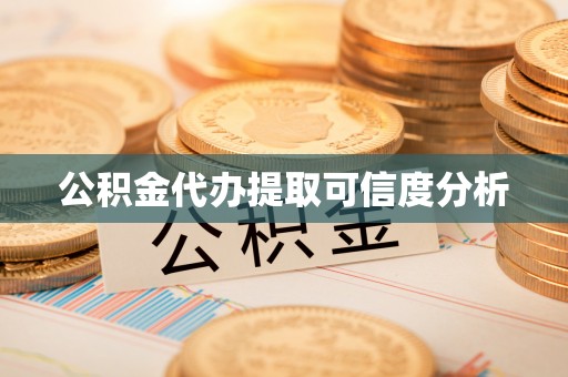 石冈公积金代办提取可信度分析