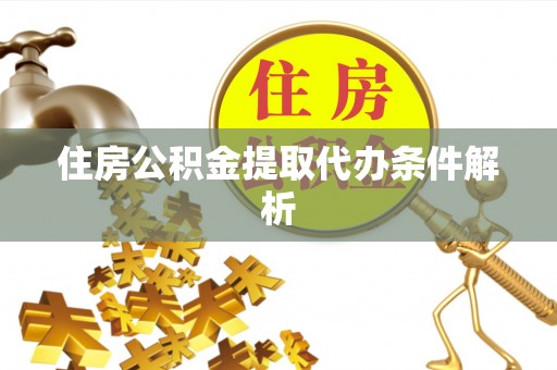 石冈住房公积金提取代办条件解析