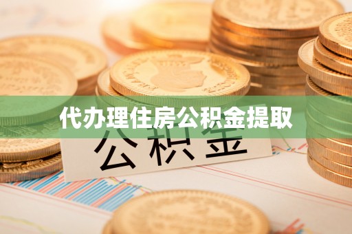 石冈代办理住房公积金提取